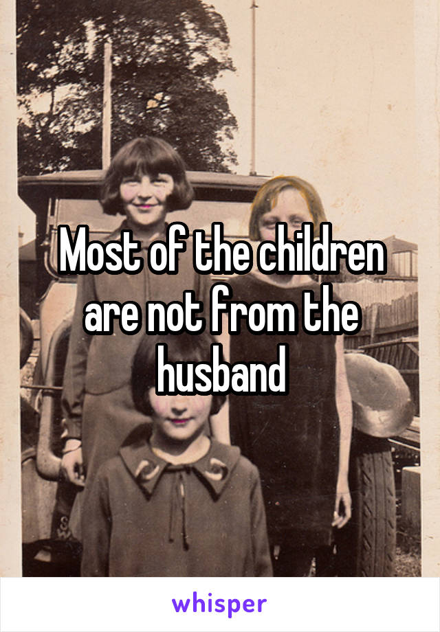 Most of the children are not from the husband