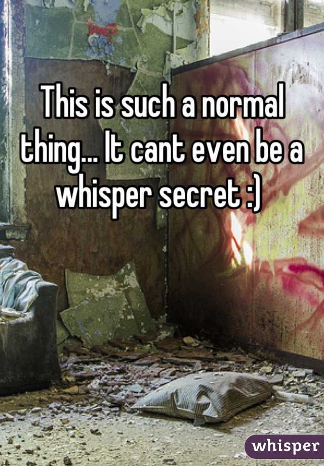This is such a normal thing... It cant even be a whisper secret :) 
