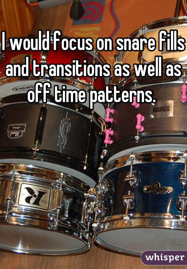 I would focus on snare fills and transitions as well as off time patterns. 