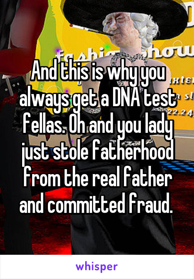 And this is why you always get a DNA test fellas. Oh and you lady just stole fatherhood from the real father and committed fraud. 