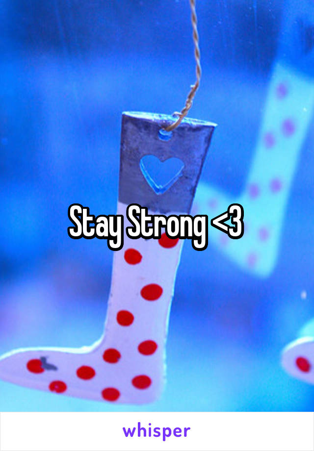 Stay Strong <3 