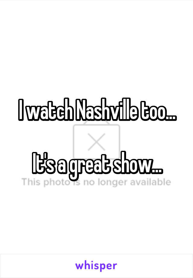 I watch Nashville too...

It's a great show...