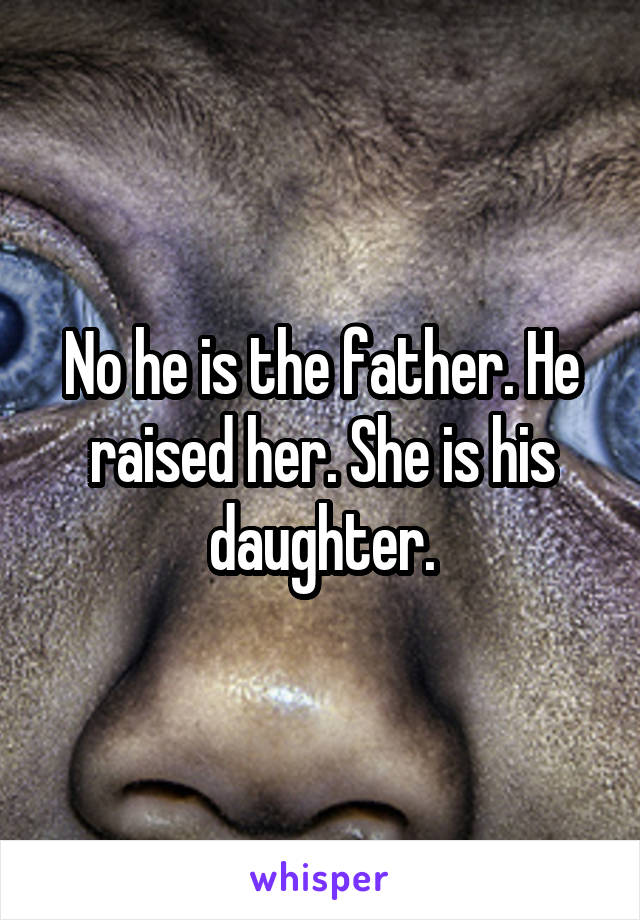 No he is the father. He raised her. She is his daughter.