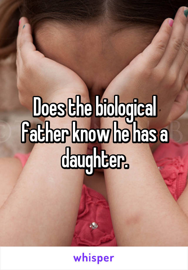 Does the biological father know he has a daughter.