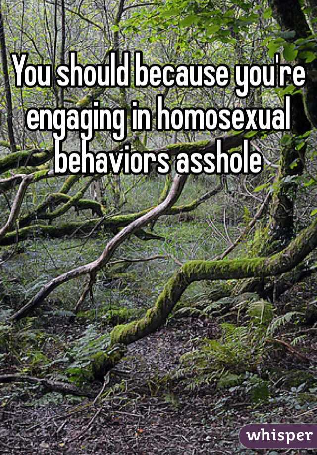 You should because you're engaging in homosexual behaviors asshole 