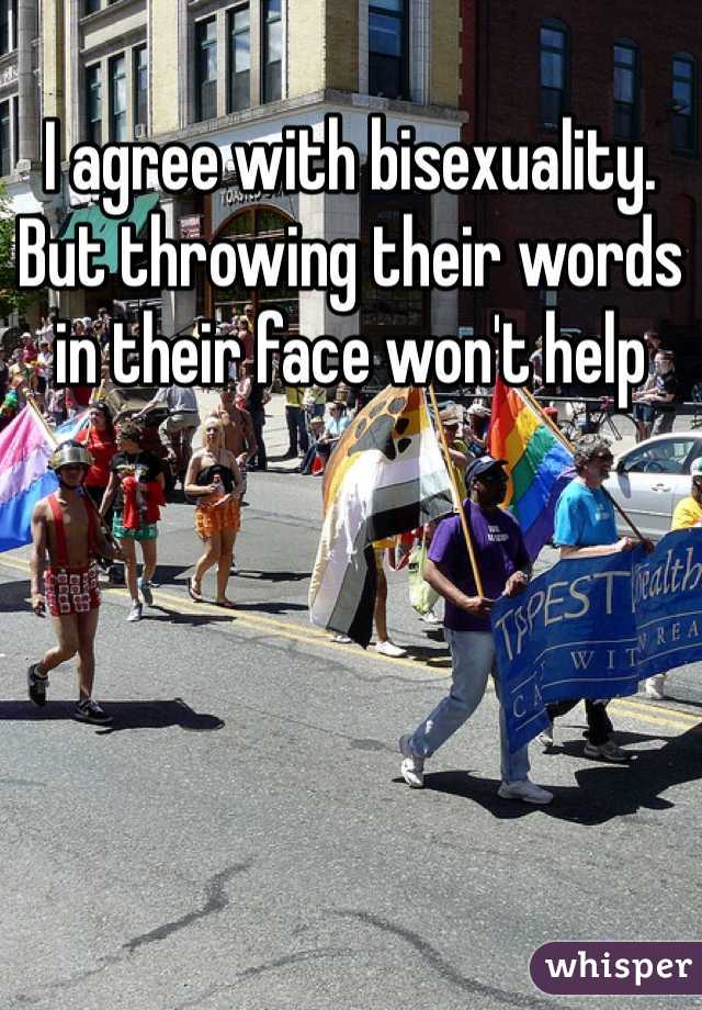 I agree with bisexuality. But throwing their words in their face won't help