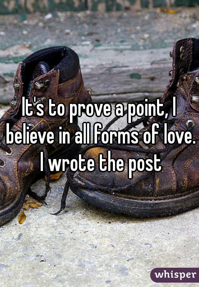 It's to prove a point, I believe in all forms of love. I wrote the post