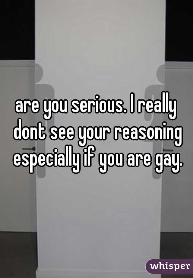are you serious. I really dont see your reasoning especially if you are gay.