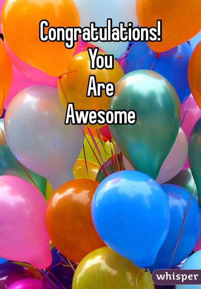 Congratulations!
You
Are
Awesome