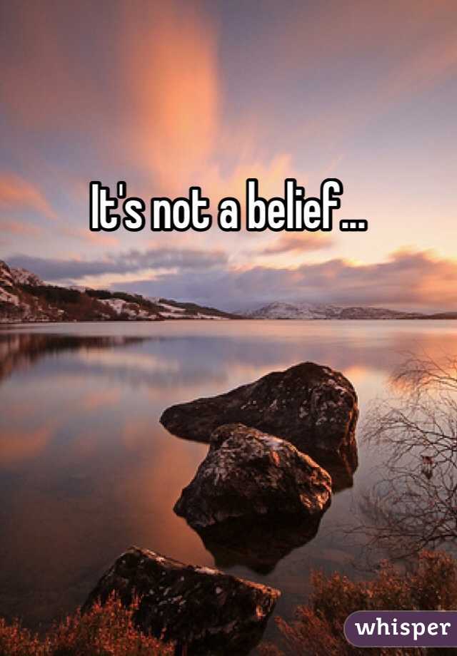 It's not a belief...
