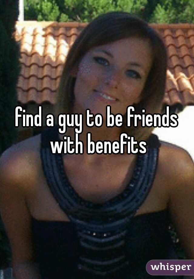 find a guy to be friends with benefits