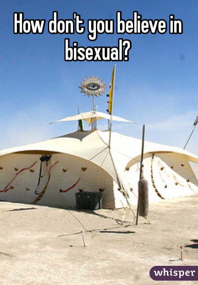 How don't you believe in bisexual? 