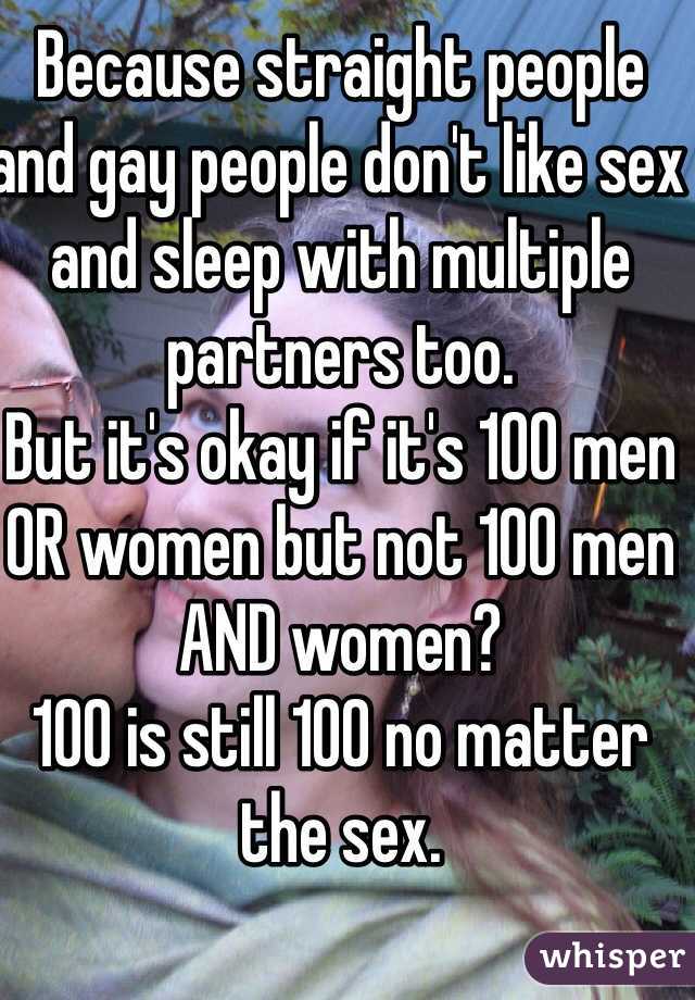 Because straight people and gay people don't like sex and sleep with multiple partners too. 
But it's okay if it's 100 men OR women but not 100 men AND women? 
100 is still 100 no matter the sex. 