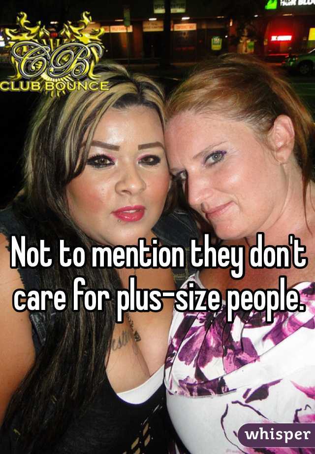 Not to mention they don't care for plus-size people. 