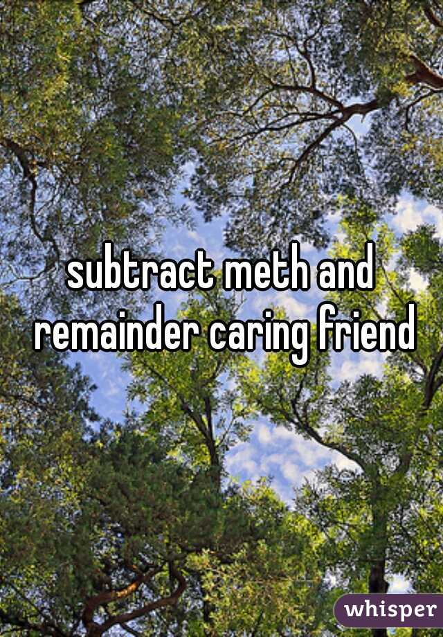 subtract meth and remainder caring friend
