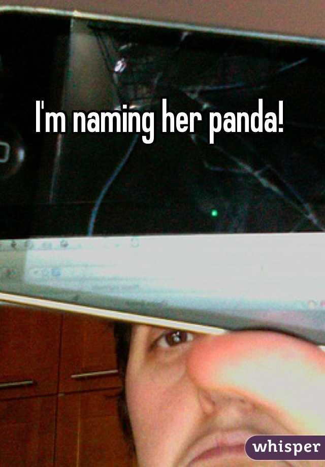 I'm naming her panda! 
