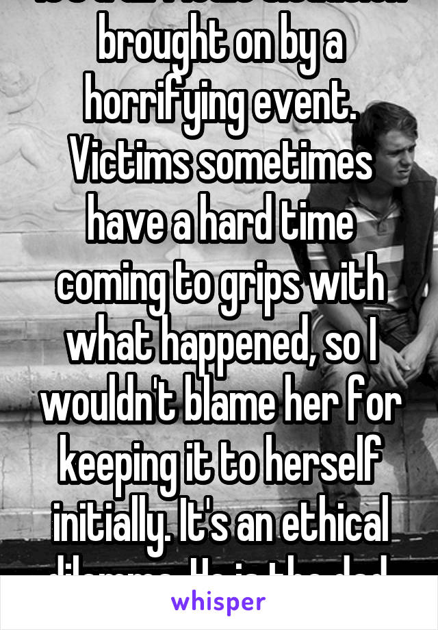 It's a difficult situation brought on by a horrifying event. Victims sometimes have a hard time coming to grips with what happened, so I wouldn't blame her for keeping it to herself initially. It's an ethical dilemma. He is the dad, just not biologically.