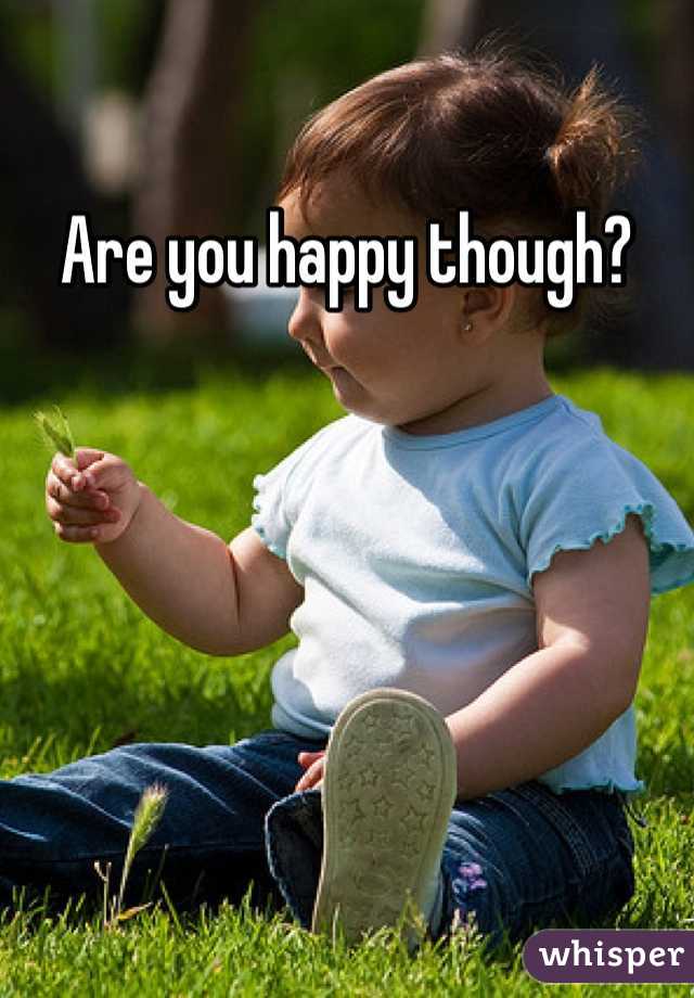 Are you happy though? 