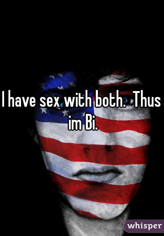 I have sex with both.  Thus im Bi.