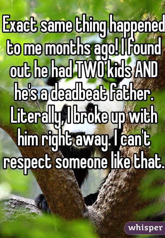 Exact same thing happened to me months ago! I found out he had TWO kids AND he's a deadbeat father. Literally, I broke up with him right away. I can't respect someone like that. 