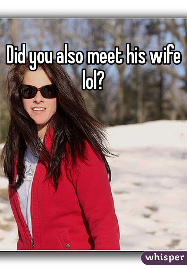 Did you also meet his wife lol? 