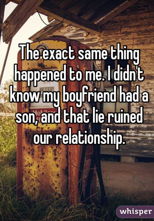 The exact same thing happened to me. I didn't know my boyfriend had a son, and that lie ruined our relationship. 