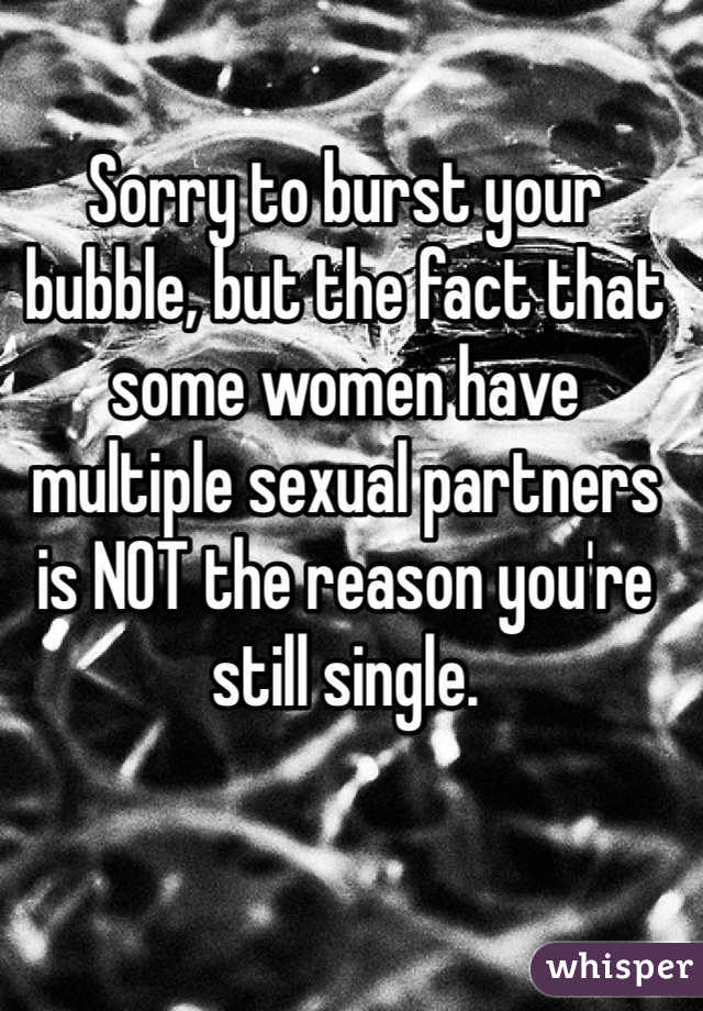 Sorry to burst your bubble, but the fact that some women have multiple sexual partners is NOT the reason you're still single. 