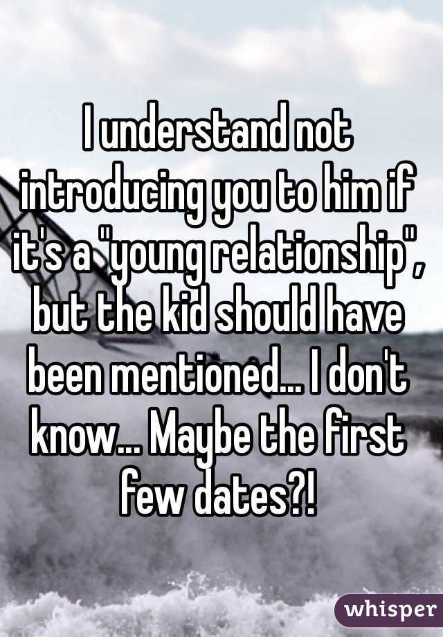 I understand not introducing you to him if it's a "young relationship", but the kid should have been mentioned... I don't know... Maybe the first few dates?!