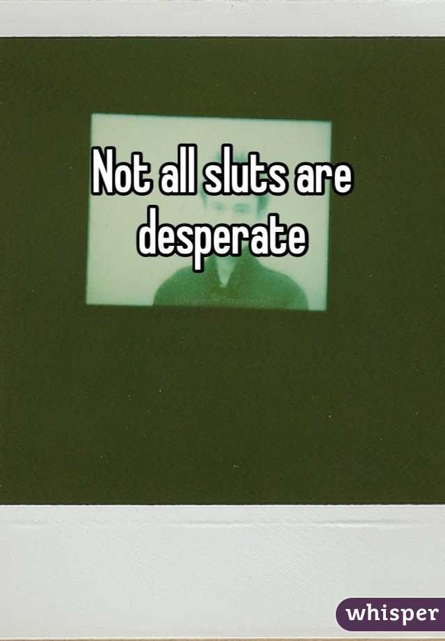 Not all sluts are desperate 