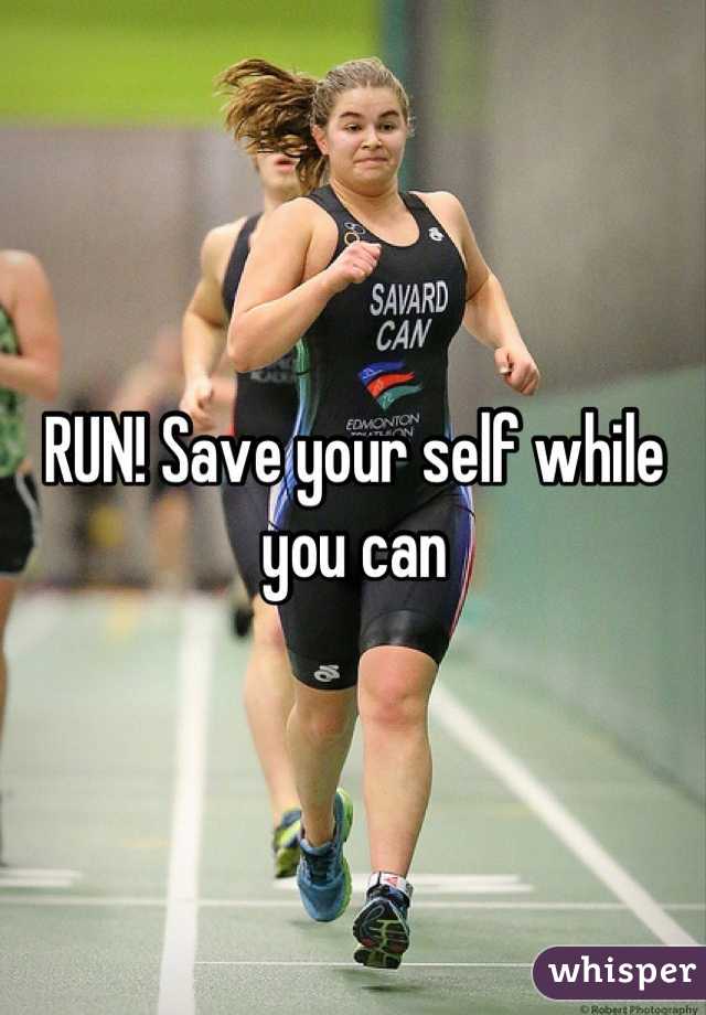 RUN! Save your self while you can