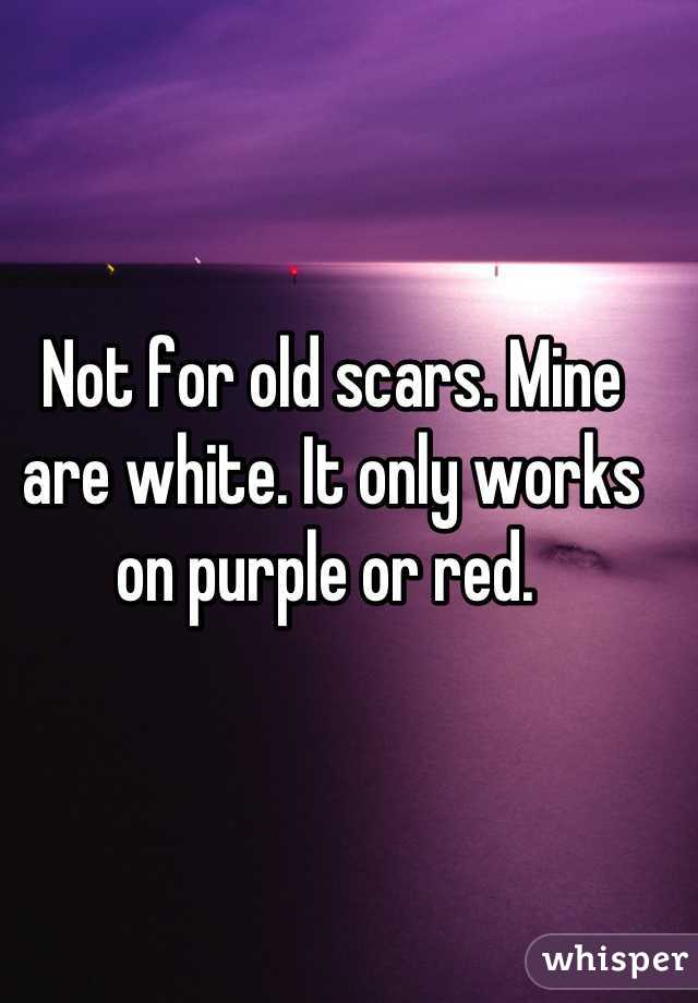 Not for old scars. Mine are white. It only works on purple or red. 