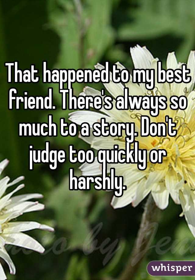 That happened to my best friend. There's always so much to a story. Don't judge too quickly or harshly.