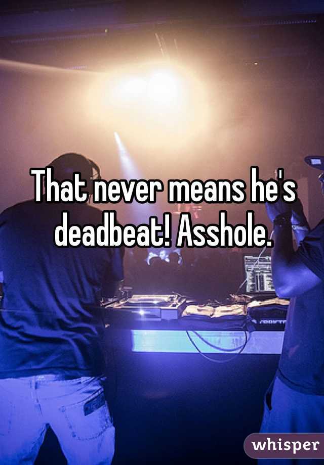 That never means he's deadbeat! Asshole. 