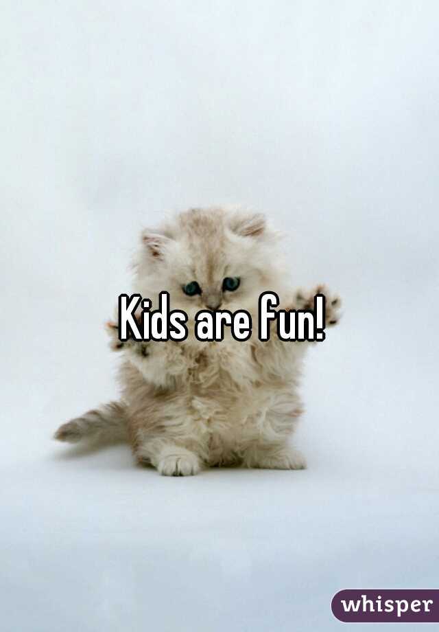 Kids are fun!