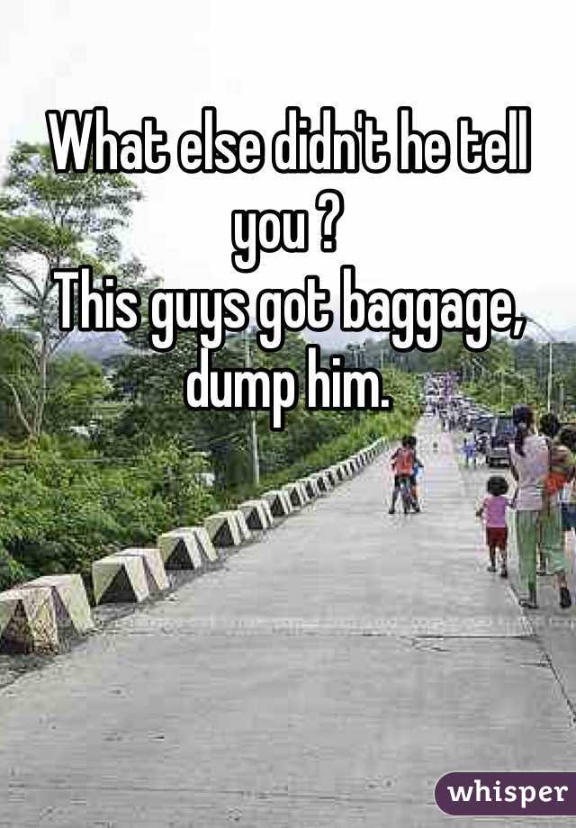 What else didn't he tell you ?
This guys got baggage, dump him. 