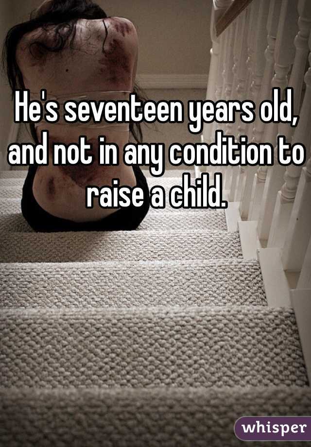 He's seventeen years old, and not in any condition to raise a child. 
