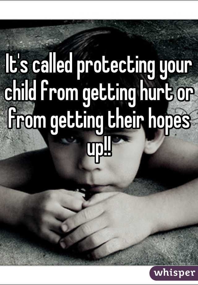 It's called protecting your child from getting hurt or from getting their hopes up!!