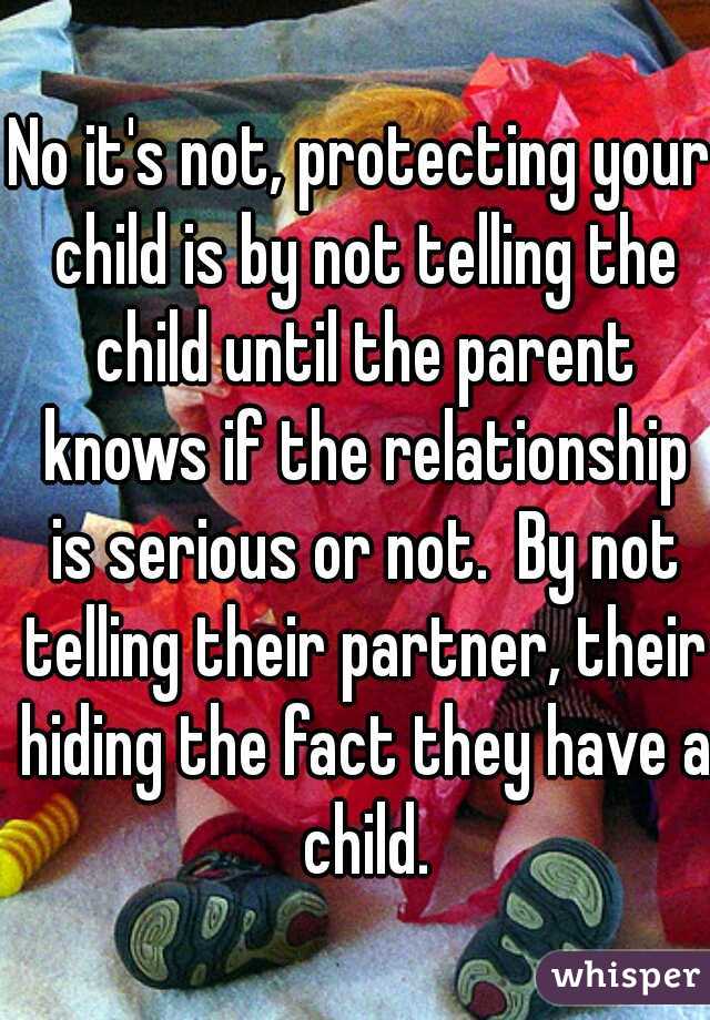 No it's not, protecting your child is by not telling the child until the parent knows if the relationship is serious or not.  By not telling their partner, their hiding the fact they have a child.
