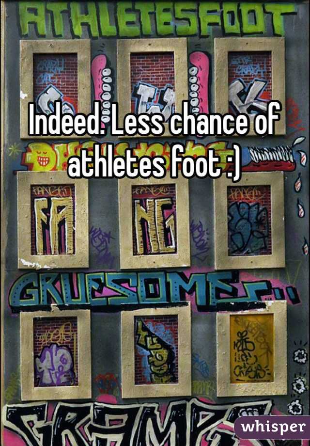 Indeed. Less chance of athletes foot :)