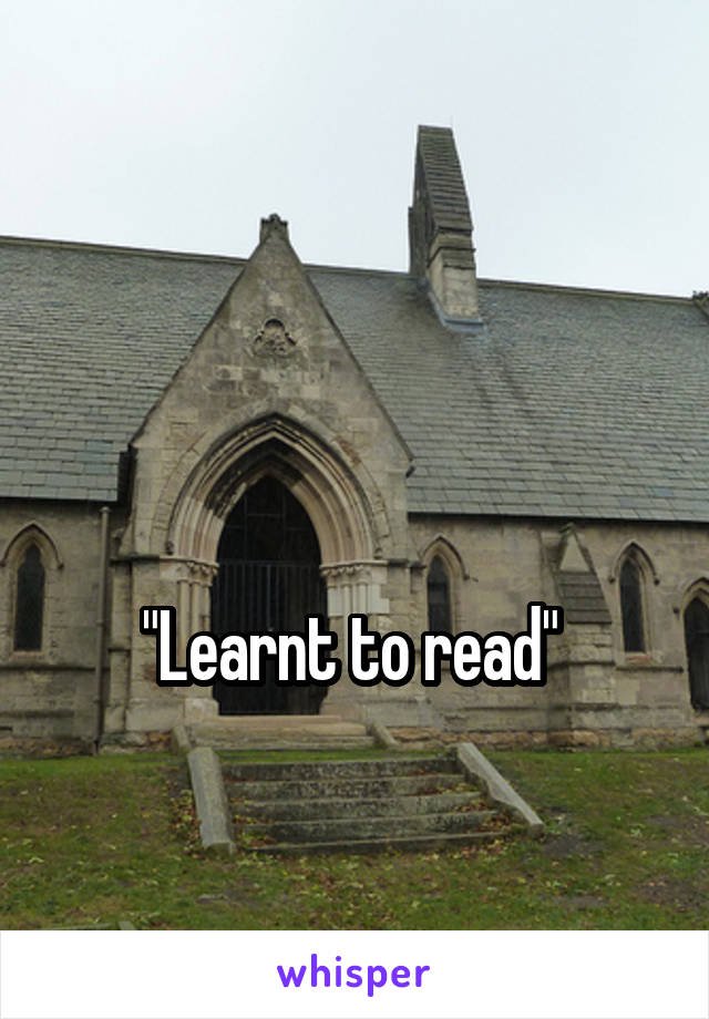 


"Learnt to read" 