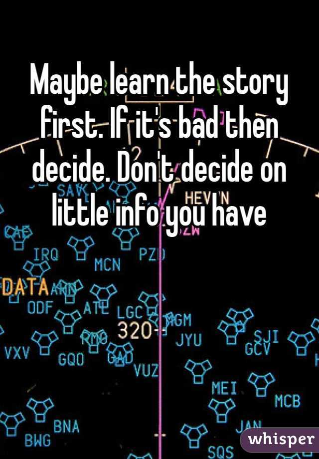 Maybe learn the story first. If it's bad then decide. Don't decide on little info you have