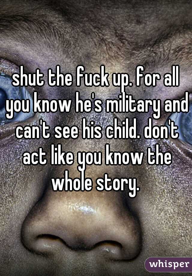 shut the fuck up. for all you know he's military and can't see his child. don't act like you know the whole story. 
