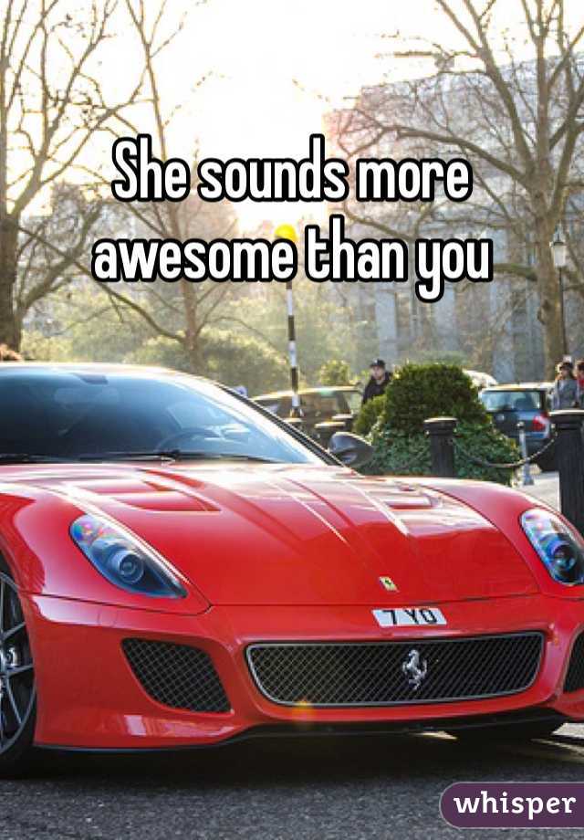 She sounds more awesome than you