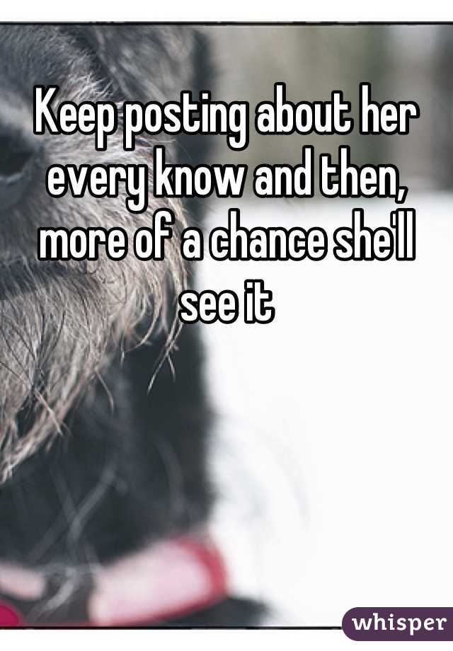 Keep posting about her every know and then, more of a chance she'll see it