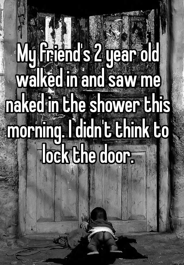 My Friends 2 Year Old Walked In And Saw Me Naked In The Shower This Morning I Didnt Think To 6735