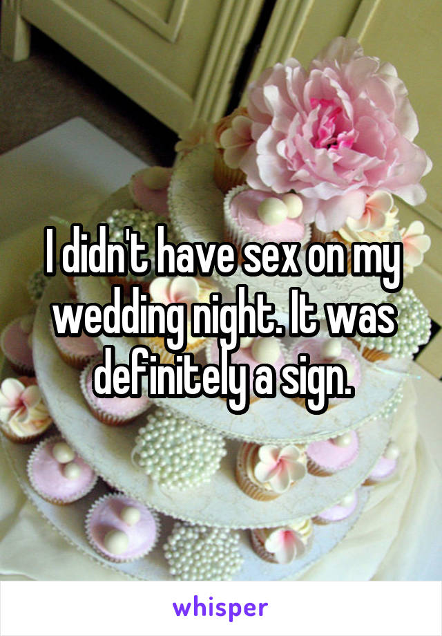 I didn't have sex on my wedding night. It was definitely a sign.