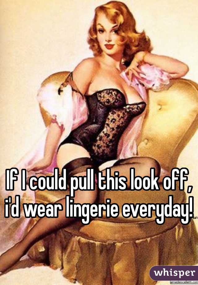 If I could pull this look off, i'd wear lingerie everyday! 