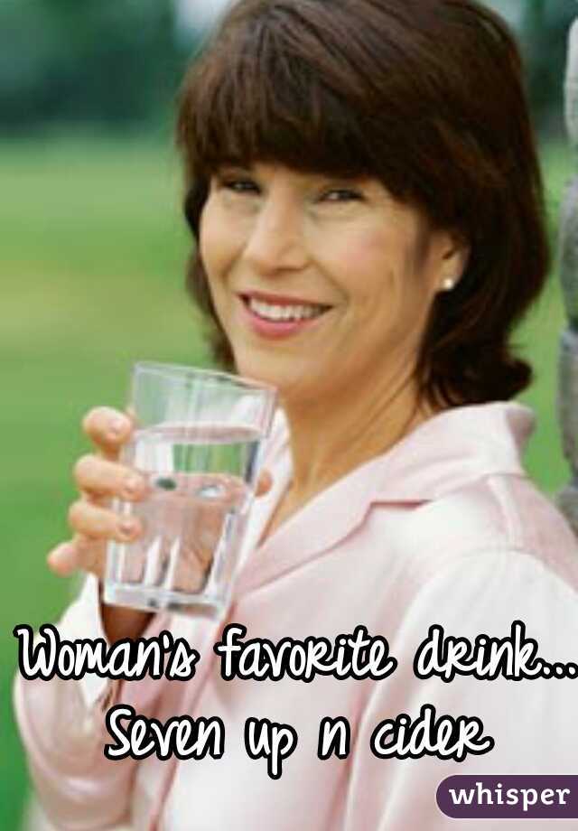Woman's favorite drink...
Seven up n cider