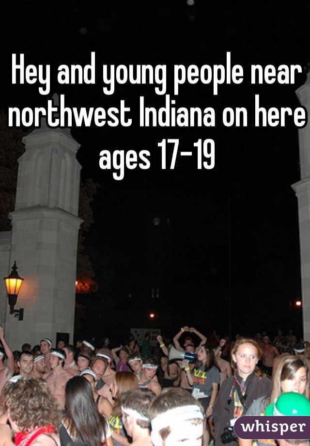 Hey and young people near northwest Indiana on here ages 17-19
