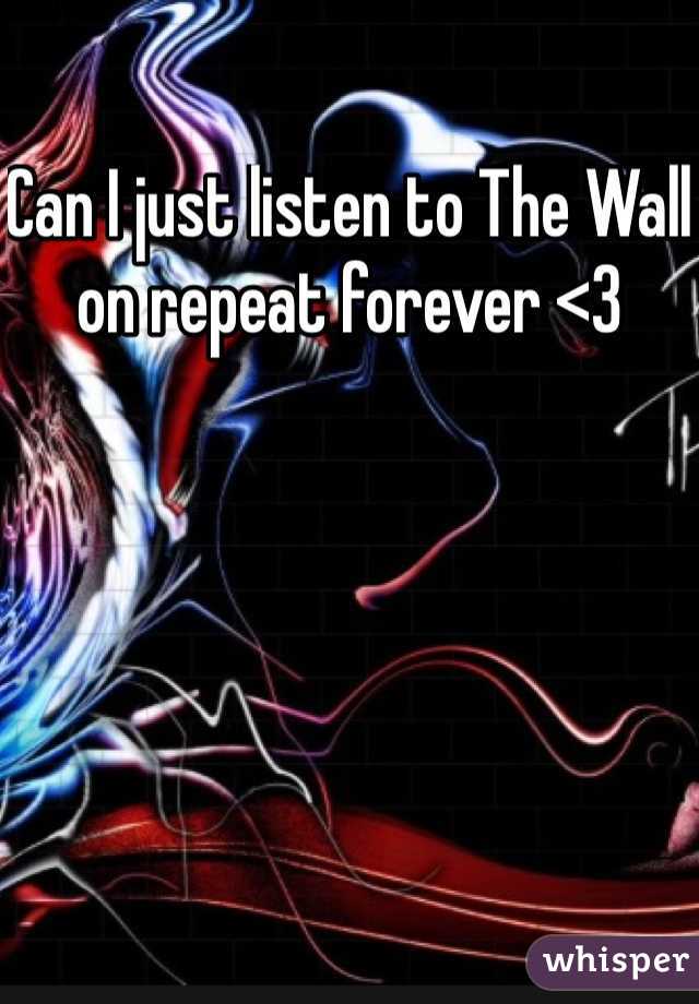 Can I just listen to The Wall on repeat forever <3
